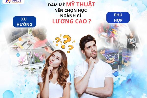 Đam mê mỹ thuật, nên chọn học ngành gì lương cao?