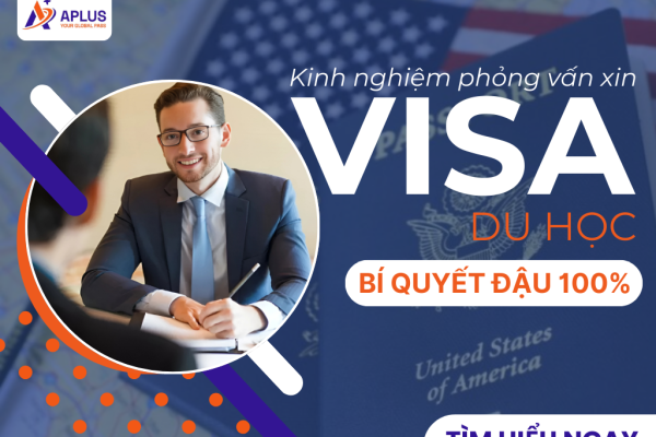 Kinh nghiệm phỏng vấn xin visa du học: Bí quyết đậu 100%